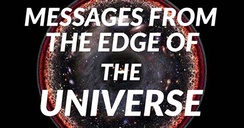 Messages from the Edge of the Universe